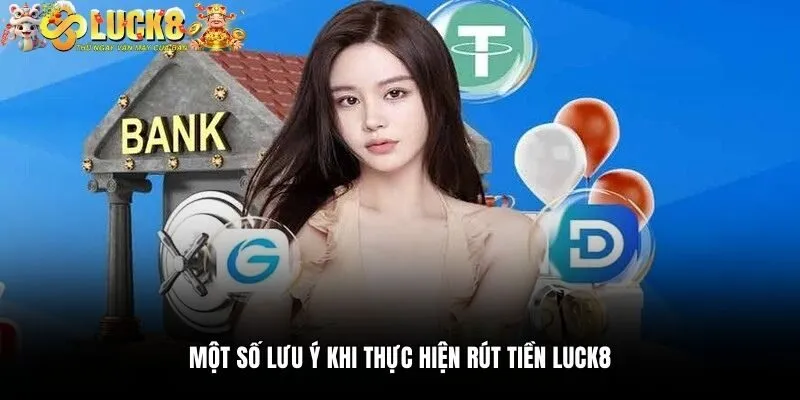 Một số lưu ý khi thực hiện rút tiền Luck8